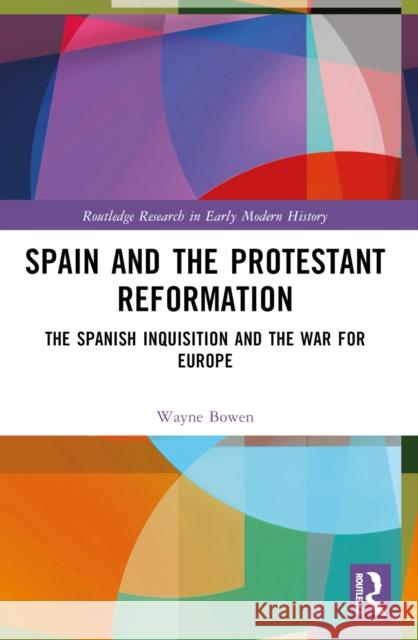 Spain and the Protestant Reformation: The Spanish Inquisition and the War for Europe Wayne H. Bowen 9781032054742 Routledge - książka