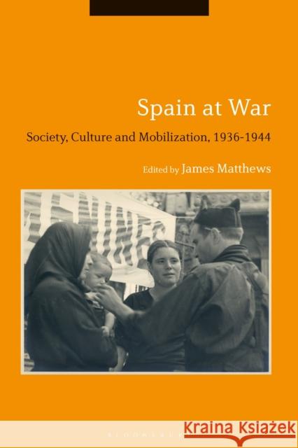 Spain at War: Society, Culture and Mobilization, 1936-44 Matthews, James 9781350030121 Bloomsbury Academic - książka