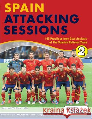 Spain Attacking Sessions - 140 Practices from Goal Analysis of the Spanish National Team Michail Tsokaktsidis Alex Fitzgerald 9780957670556 Soccertutor.com Ltd. - książka