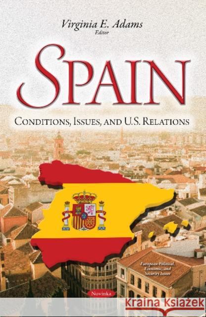 Spain: Conditions, Issues, & U.S. Relations Virginia E Adams 9781634850025 Nova Science Publishers Inc - książka