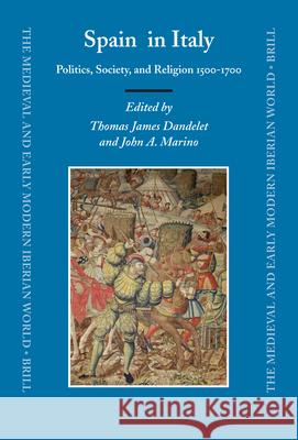 Spain in Italy: Politics, Society, and Religion 1500-1700 Thomas Dandelet, John Marino 9789004154292 Brill - książka