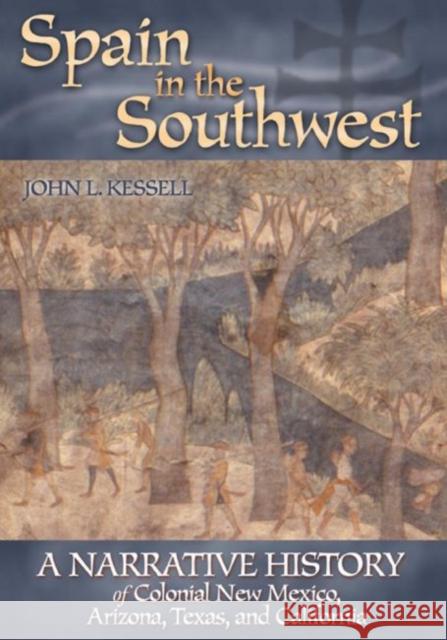 Spain in the Southwest: A Narrative History of Colonial New Mexico, Arizona, Texas, and California John L. Kessell 9780806134840 University of Oklahoma Press - książka