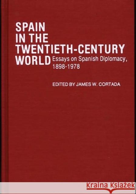 Spain in the Twentieth-Century World: Essays on Spanish Diplomacy, 1898-1978 Cortada, James W. 9780313213267 Greenwood Press - książka