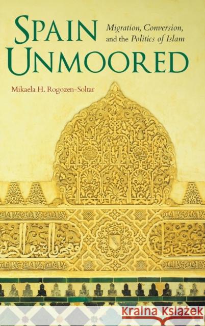 Spain Unmoored: Migration, Conversion, and the Politics of Islam Mikaela H. Rogozen-Soltar 9780253024749 Indiana University Press - książka