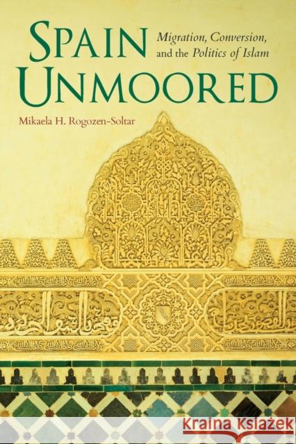 Spain Unmoored: Migration, Conversion, and the Politics of Islam Mikaela H. Rogozen-Soltar 9780253024893 Indiana University Press - książka