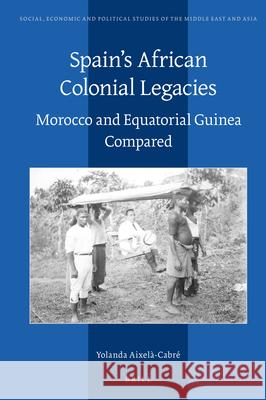 Spain's African Colonial Legacies: Morocco and Equatorial Guinea Compared Aixel 9789004504066 Brill - książka