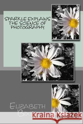 Spakle Explains the Science of Photography Elizabeth a. Bixby 9781484891285 Createspace Independent Publishing Platform - książka