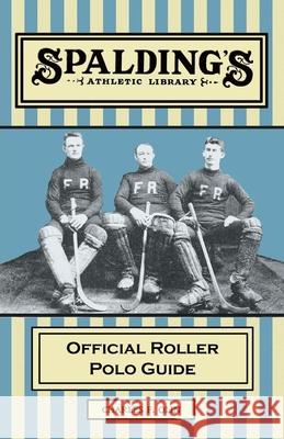 Spalding's Athletic Library - Official Roller Polo Guide Charles F. Olin 9781473329119 Read Books - książka