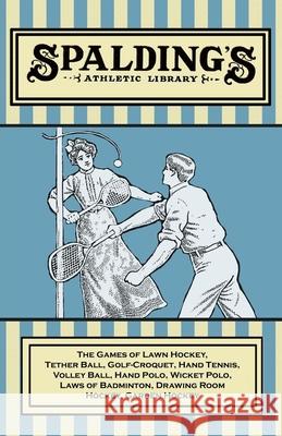 Spalding's Athletic Library - The Games of Lawn Hockey, Tether Ball, Golf-Croquet, Hand Tennis, Volley Ball, Hand Polo, Wicket Polo, Laws of Badminton Anon 9781473329157 Read Country Books - książka