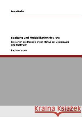 Spaltung und Multiplikation des Ichs: Spielarten des Doppelgänger-Motivs bei Dostojewski und Hoffmann Dorfer, Laura 9783656156499 Grin Verlag - książka