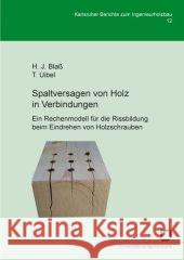 Spaltversagen von Holz in Verbindungen - Ein Rechenmodell für die Rissbildung beim Eindrehen von Holzschrauben Hans Joachim Blaß, Thomas Uibel 9783866443129 Karlsruher Institut Fur Technologie - książka