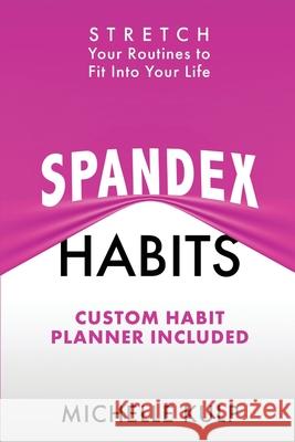 Spandex Habits: Stretch Your Routines to Fit Into Your Life, Custom Habit Planner Included Michelle Kulp 9781735418810 Monarch Crown Publishing - książka