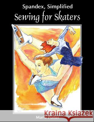 Spandex Simplified: Sewing for Skaters Marie Porter, Michael Porter (Senior Lecturer General Practice Section Division of Community Health Sciences College of  9780985003623 Celebration Generation - książka