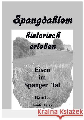 Spangdahlem historisch erleben, Band 5 : Eisen im Spanger Tal Leers, Günter 9783745006148 epubli - książka