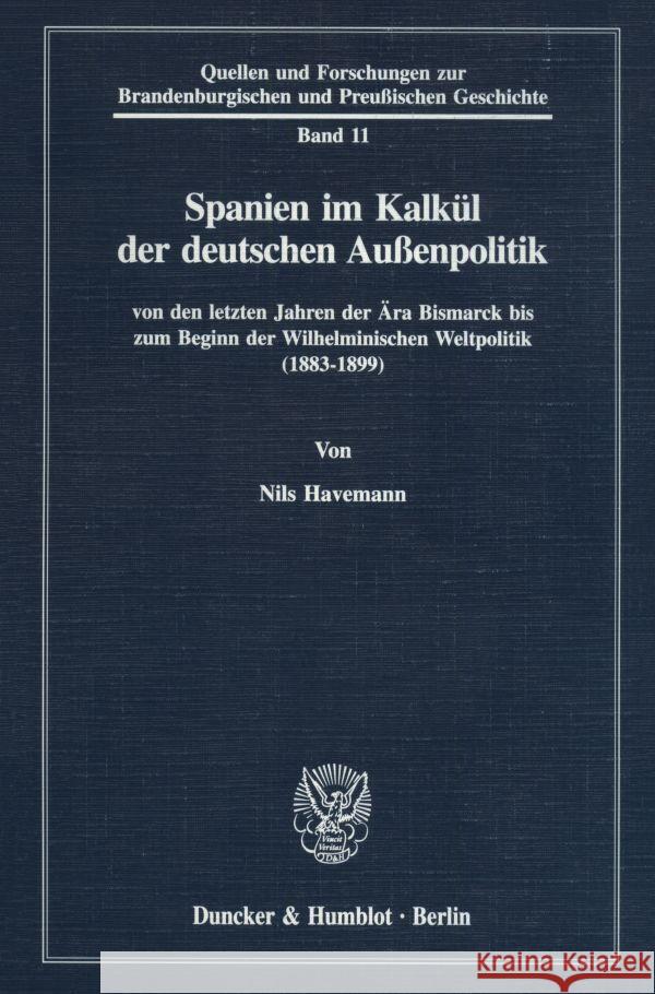 Spanien Im Kalkul Der Deutschen Aussenpolitik: Von Den Letzten Jahren Der Ara Bismarck Bis Zum Beginn Der Wilhelminischen Weltpolitik (1883-1899) Havemann, Nils 9783428089130 Duncker & Humblot - książka