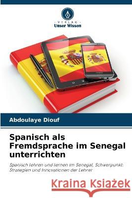 Spanisch als Fremdsprache im Senegal unterrichten Abdoulaye Diouf 9786205260586 Verlag Unser Wissen - książka