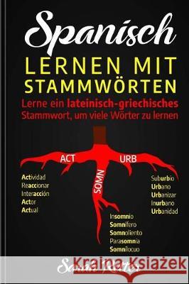 Spanisch: Lernen mit Stammworten.: Lerne ein lateinisch-griechisches Stammwort, um viele Wörter zu lernen. Stärken Sie Ihr spani Retter, Sarah 9781721124343 Createspace Independent Publishing Platform - książka