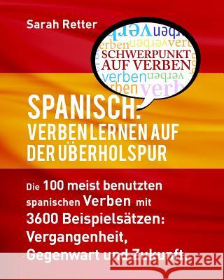 Spanisch: Verben Lernen auf der Uberholspur: Die 100 meist benutzten spanischen Verben mit 3600 Beispielsatzen: Vergangenheit, G Retter, Sarah 9781535424851 Createspace Independent Publishing Platform - książka