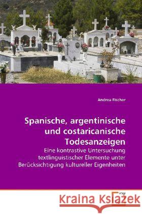 Spanische, argentinische und costaricanische Todesanzeigen : Eine kontrastive Untersuchung textlinguistischer Elemente unter Berücksichtigung kultureller Eigenheiten Fischer, Andrea 9783639156966 VDM Verlag Dr. Müller - książka