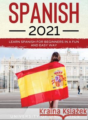 Spanish 2021: Learn Spanish for Beginners in a Fun and Easy Way University of Linguistics 9781954182615 Tyler MacDonald - książka