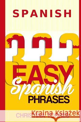 Spanish: 333 Easy Spanish Phrases Christina Torres 9781514766842 Createspace - książka