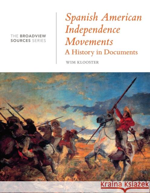 Spanish American Independence Movements: A History in Documents: (From the Broadview Sources Series) Klooster, Wim 9781554814565 Broadview Press Inc - książka