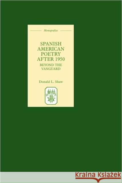 Spanish American Poetry After 1950: Beyond the Vanguard Shaw, Donald L. 9781855661578 Tamesis Books - książka