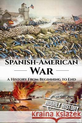 Spanish American War: A History From Beginning to End Hourly History 9781537586038 Createspace Independent Publishing Platform - książka