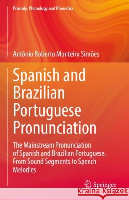 Spanish and Brazilian Portuguese Pronunciation: The Mainstream Pronunciation of Spanish and Brazilian Portuguese, from Sound Segments to Speech Melodi Simões, Antônio Roberto Monteiro 9789811319952 Springer - książka