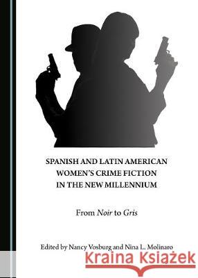 Spanish and Latin American Womenâ (Tm)S Crime Fiction in the New Millennium: From Noir to Gris Vosburg, Nancy 9781527500167 Cambridge Scholars Publishing - książka