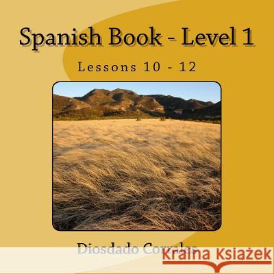 Spanish Book - Level 1 - Lessons 10 - 12: Level 1 - Lessons 10 - 12 Diosdado H. Corrales 9781534910485 Createspace Independent Publishing Platform - książka
