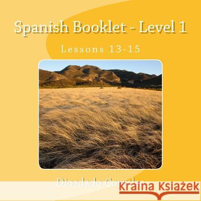 Spanish Booklet - Level 1 - Lessons 13-15: Lessons 13-15 Diosdado H. Corrales 9781534899179 Createspace Independent Publishing Platform - książka