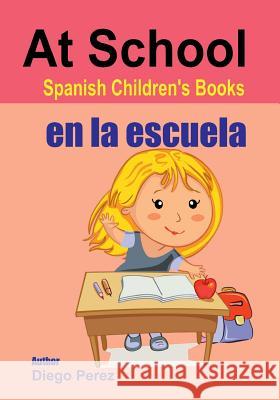 Spanish Children's Books: At School Diego Perez 9781546361121 Createspace Independent Publishing Platform - książka