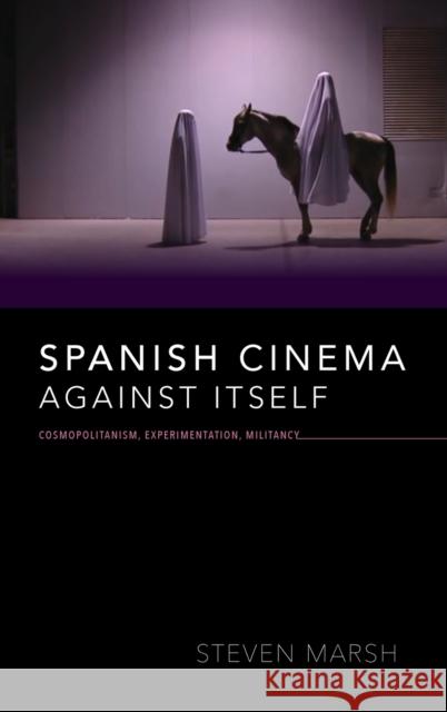 Spanish Cinema Against Itself: Cosmopolitanism, Experimentation, Militancy Marsh, Steven 9780253046307 Indiana University Press - książka