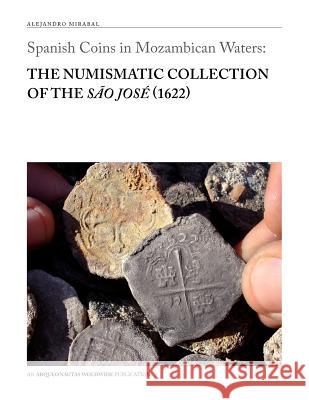 Spanish Coins in Mozambican Waters: The Numismatic Collection of the São José (1622) Alejandro Mirabal 9789899794801 Arqueonautas Worldwide Sa - książka