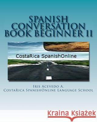 Spanish Conversation Book Beginner II: Spanish Dialogues Iris Aceved Costarica Spanishonline 9781493688210 Createspace - książka