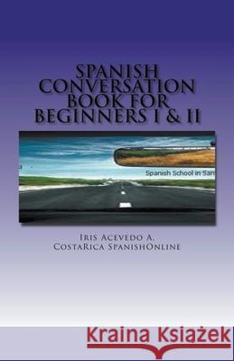Spanish Conversation Book for Beginners I & II Iris Acevedo A 9781393489320 Iris Acevedo A. - książka