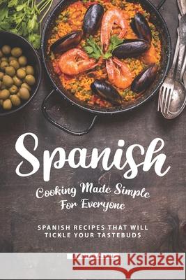Spanish Cooking Made Simple for Everyone: Spanish Recipes That Will Tickle Your Tastebuds Allie Allen 9781691109777 Independently Published - książka
