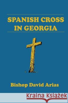 Spanish Cross in Georgia Bishop David Arias 9781105172939 Lulu.com - książka