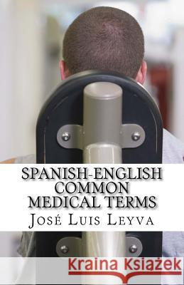 Spanish-English Common Medical Terms: English-Spanish Medical Glossary Jose Luis Leyva 9781721098057 Createspace Independent Publishing Platform - książka