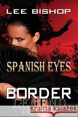 Spanish Eyes: Border Legend Trilogy Lee Bishop 9781629894935 World Castle Publishing, LLC - książka