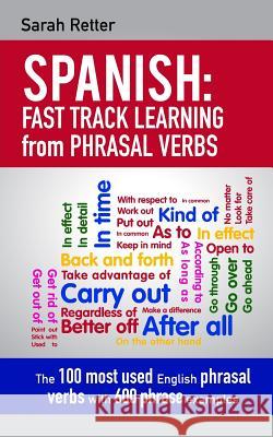 Spanish: Fast Track Learning from Phrasal Verbs: The 100 most used English phrasal verbs with 600 phrase examples. Retter, Sarah 9781541308831 Createspace Independent Publishing Platform - książka