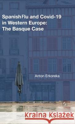 Spanish Flu and Covid-19 in Western Europe: The Basque Case Anton Erkoreka 9781949805567 Eurospan (JL) - książka
