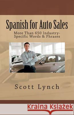 Spanish for Auto Sales: More Than 650 Industry-Specific Words & Phrases Scott Lynch 9781515125754 Createspace Independent Publishing Platform - książka