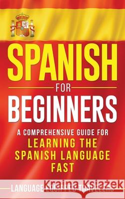 Spanish for Beginners: A Comprehensive Guide for Learning the Spanish Language Fast Language Equipped Travelers 9781952559181 Franelty Publications - książka