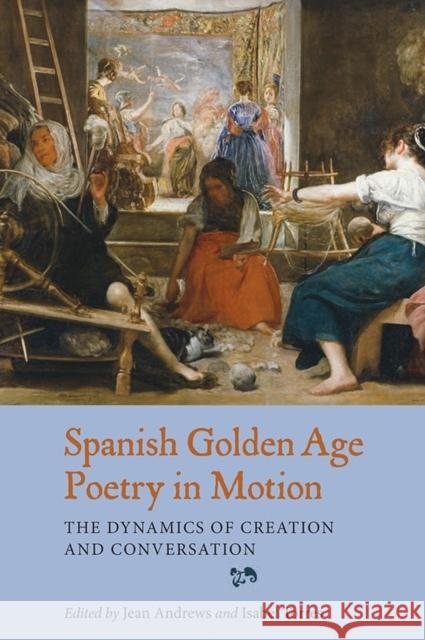 Spanish Golden Age Poetry in Motion: The Dynamics of Creation and Conversation Jean Andrews Isabel Torres 9781855662841 Tamesis Books - książka