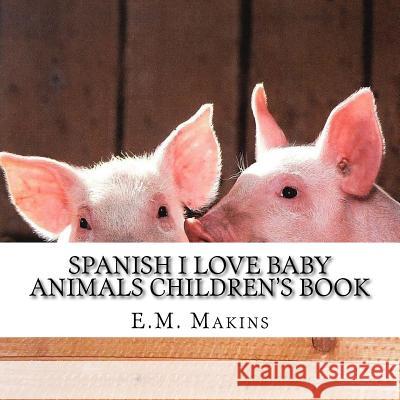 Spanish I Love Baby Animals Children's Book E. M. Makins 9781539317777 Createspace Independent Publishing Platform - książka