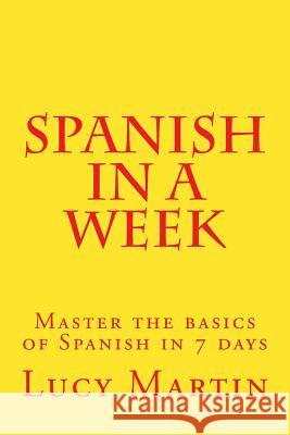 Spanish in a week: Master the basics of Spanish in 7 days Martin, Lucy 9781979593090 Createspace Independent Publishing Platform - książka