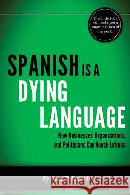 Spanish is a Dying Language: How Businesses, Organizations, and Politicians can Reach Latinos Russell, Max T. 9781491214121 Createspace - książka