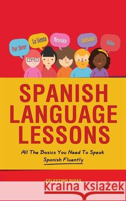 Spanish Language Lessons: All The Basics You Need To Speak Spanish Fluently Celestino Rivas 9781646960583 M & M Limitless Online Inc. - książka